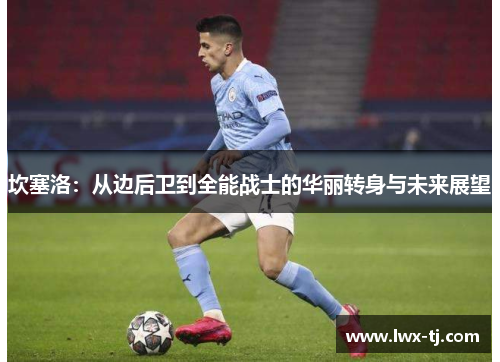 坎塞洛：从边后卫到全能战士的华丽转身与未来展望