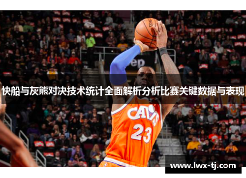 快船与灰熊对决技术统计全面解析分析比赛关键数据与表现