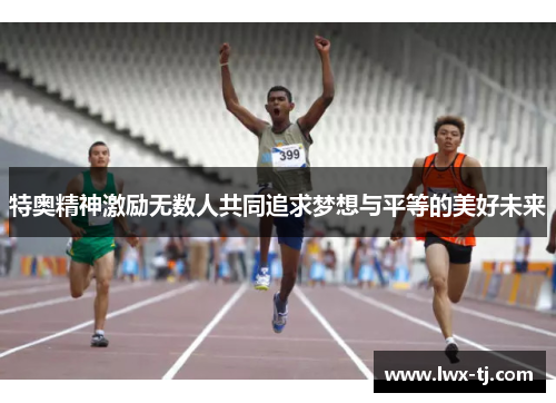 特奥精神激励无数人共同追求梦想与平等的美好未来